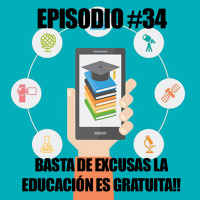 Episodio #34 - Basta de Excusas, la Educación es Gratuita!!