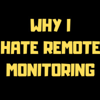 Why I Hate Remote Monitoring