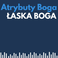 atrybuty Boga 011 - Łaska Boga