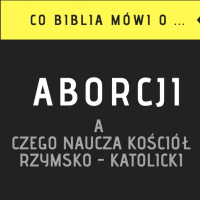 Co mówi Biblia o aborcji a czego naucza kościół rzymsko-katolicki