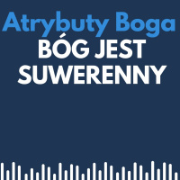 Atrybuty Boga 004 - Bóg jest suwerenny, czyli Bóg króluje