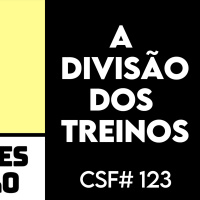 A divisão dos treinos | CSF #123