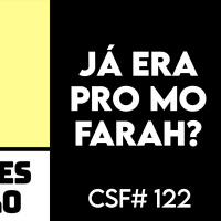 JÁ ERA PRO MO FARAH? #CSF122