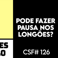 Pode fazer pausa no longão? CSF #126