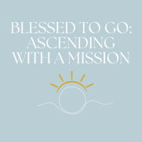 Blessed to go: Ascending with a Mission