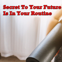 The Secret of Your Future Is Hidden In Your Daily Routine