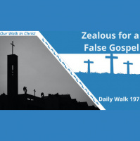 Zealous For a False Gospel | Daily Walk 197
