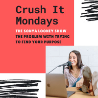 The Problem with Trying to Find Your Purpose: Crush It Mondays