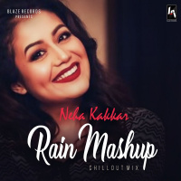 Rain Mashup Remix (Chillout mix) Dj Blaze Ft Neha Kakkar