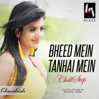 Bheed Mein Tanhai Mein ChillStep Mix