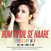 Hum to Dil Se Haare Remix (ChillOut Mix)