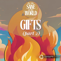 For the Sake of the World: Gifts (Part 2)