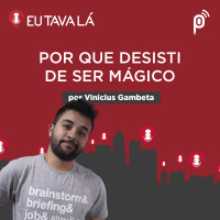 POR QUE DESISTI DE SER MÁGICO (por Vinicius Gambeta) - #CORTES