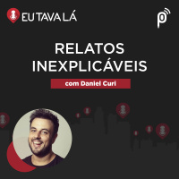 Eu Tava Lá #146 - RELATOS INEXPLICÁVEIS (com Daniel Curi)