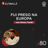 Eu Tava Lá #80 - FUI PRESO NA EUROPA (com Afonso Tresdê)