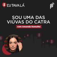 Eu Tava Lá #125 - SOU UMA DAS VIÚVAS DO CATRA (com Amanda Ramalho)
