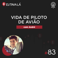 Eu Tava Lá #83 - VIDA DE PILOTO DE AVIÃO (com André)