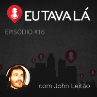Eu tava lá #16 – O ÚLTIMO BV (com John Leitão)