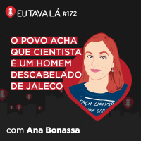 NUNCA VI 1 CIENTISTA (com Ana Bonassa) - Eu Tava Lá #172