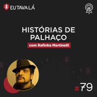 Eu Tava Lá #79 - HISTÓRIAS DE PALHAÇO (com Rafinha Martinelli)