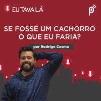 SE FOSSE UM CACHORRO, O QUE EU FARIA? (por Rodrigo Cosma) - #CORTES