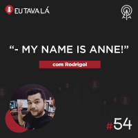 Eu Tava Lá #54 - - MY NAME IS ANNE! (com Rodrigol)