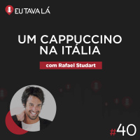 Eu Tava Lá #40 - UM CAPPUCCINO NA ITÁLIA (com Rafael Studart)