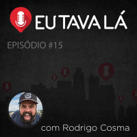 Eu tava lá #15 - A VOLTA DO CAÇADOR DE HISTÓRIAS (com Rodrigo Cosma)