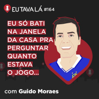 MUITO ALÉM DOS GRAMADOS (com Guido Moraes) - Eu Tava Lá #164