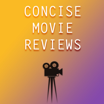 Concise Movie Reviews For The Busy Movie Go-er
