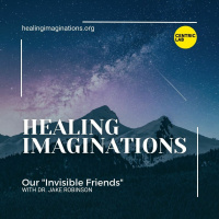 Healing Imaginations | Our Invisible Friends With Dr. Jake Robinson