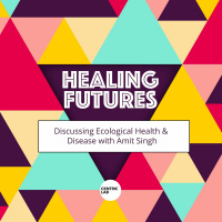 Healing Futures | Discussing Ecological Health  Disease With Amit Singh