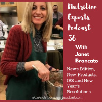 Nutrition Experts Podcast Episode 36 News Edition, New Products, IBS and New Year’s Resolutions with Janet Brancato, RD