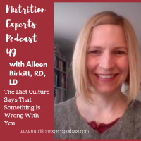 Nutrition Experts Podcast Episode 49 The Diet Culture Says That Something Is Wrong With You with Aileen Birkitt, RD, LD