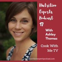 Nutrition Experts Podcast Episode 17 Cook With Me TV with Ashley Thomas