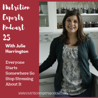 Nutrition Experts Podcast Episode 25 Everyone Starts Somewhere So Stop Stressing About It with Julie Harrington