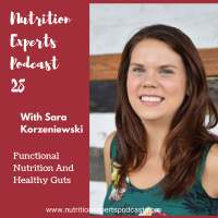 Nutrition Experts Podcast Episode 28 Functional Nutrition And Healthy Guts with Sara Korzeniewski, RDN