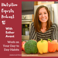 Nutrition Experts Podcast Episode 18 Work on Your Day to Day Habits with Esther Avant