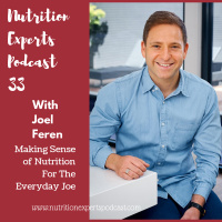 Nutrition Experts Podcast Episode 33 Making Sense of Nutrition For The Everyday Joe with Joel Feren, RDN