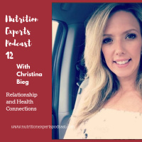 Nutrition Experts Podcast Episode 12 Learning More About Relationship-Health Connections with Christina Bieg