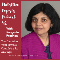 Nutrition Experts Podcast Episode 42 You Can Alter Your Brain’s Chemistry At Any Age with Sangeeta Pradhan, RD, LDN, CDE