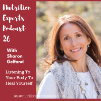 Nutrition Experts Podcast Episode 26 Listening To Your Body To Heal Yourself with Sharon Gelfand