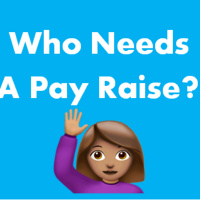 Who Needs A Pay Raise?!