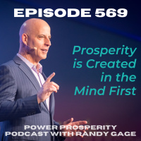 EP 569: Prosperity is Created in the Mind First