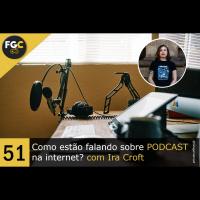 Fala Gamer Cast - #51 Como estão falando sobre PODCAST na internet? com Ira Croft