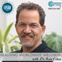 EP 58 Realising worldwide wellness with Dr Marc Cohen