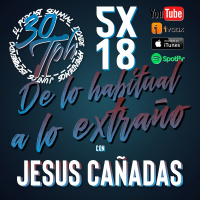 5x18 30TPH De lo habitual a lo extraño (con Jesús Cañadas)