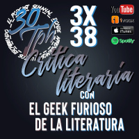 3x38 30TPH Crítica literaria (con el Geek Furioso de la Literatura)