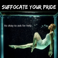 Suffocate your pride, its okay to ask for help. 