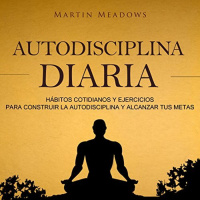 【AUDIOLIBRO】▶️ Autodisciplina diaria: Hábitos cotidianos y ejercicios para construir la autodisciplina y alcanzar tus metas